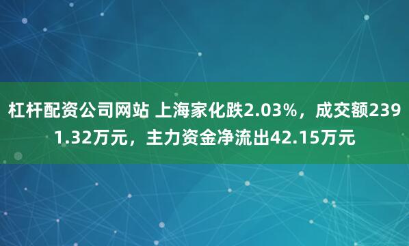 杠杆配资公司网站 上海家化跌2.03%，成交额2391.32万元，主力资金净流出42.15万元