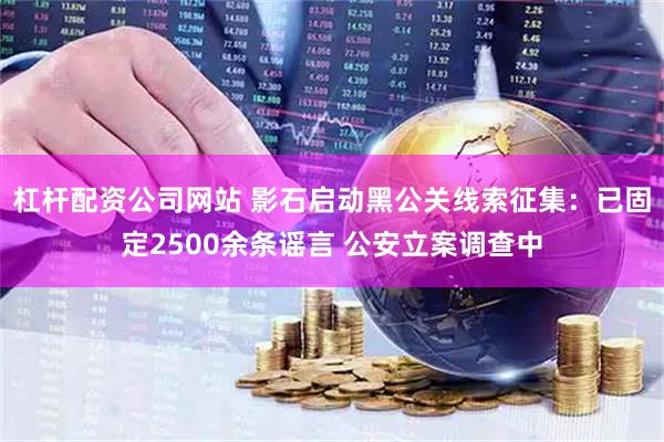 杠杆配资公司网站 影石启动黑公关线索征集：已固定2500余条谣言 公安立案调查中